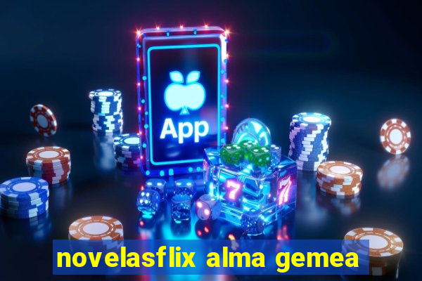 novelasflix alma gemea